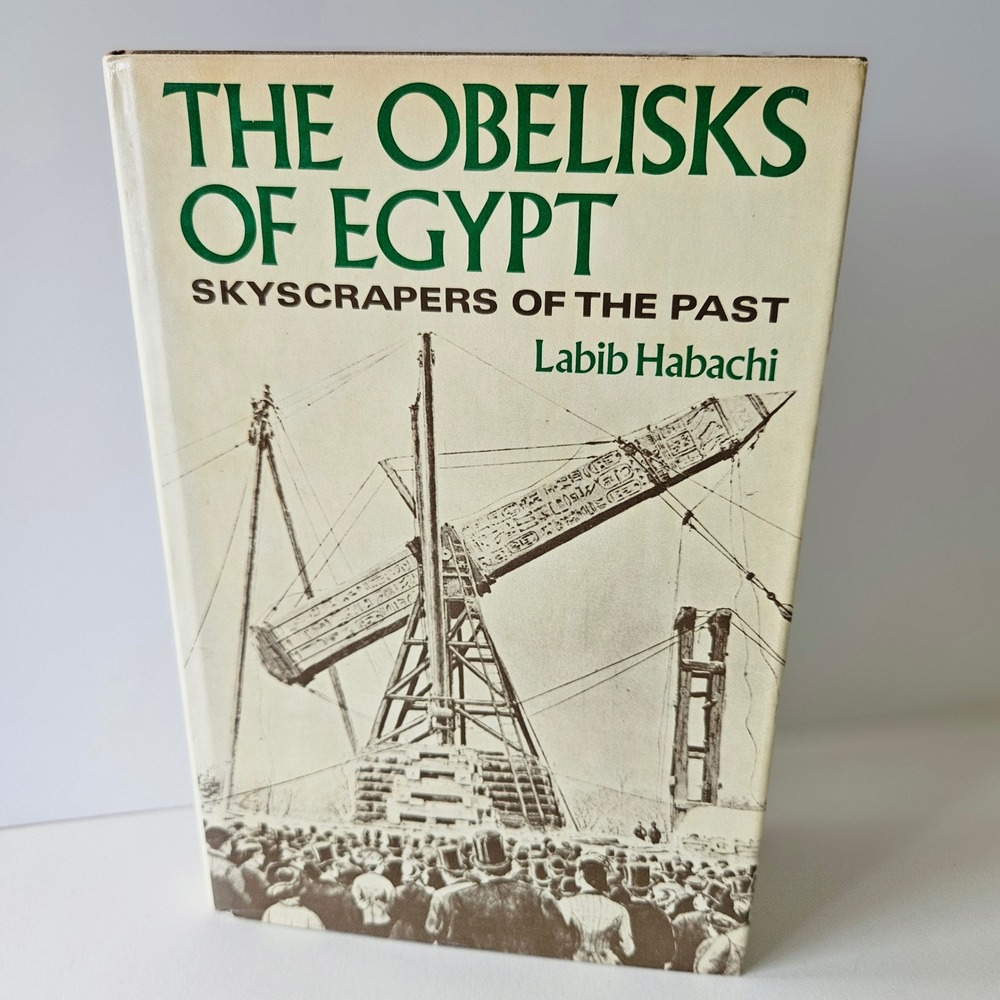 The Obelisks of Egypt Skyscrapers of the Past by Labib Habachi 1977 HCDJ Book